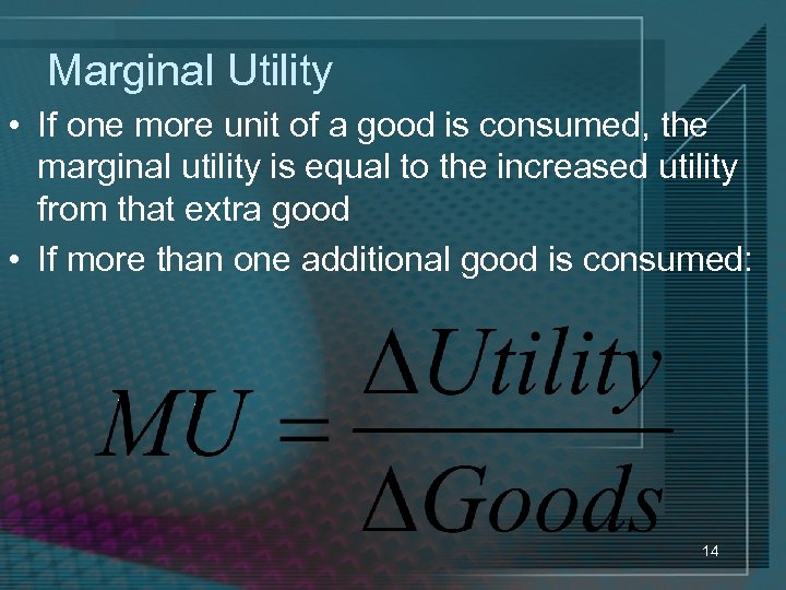 Marginal Utility • If one more unit of a good is consumed, the marginal