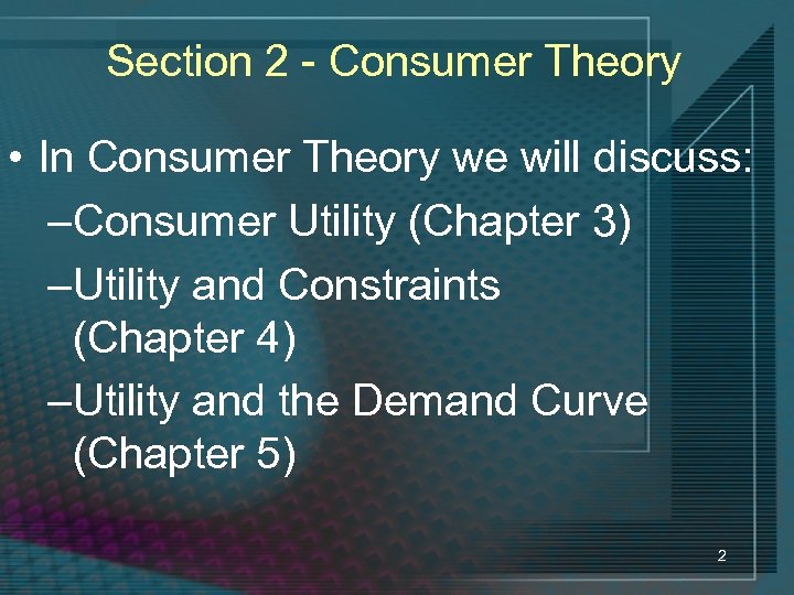 Section 2 - Consumer Theory • In Consumer Theory we will discuss: –Consumer Utility
