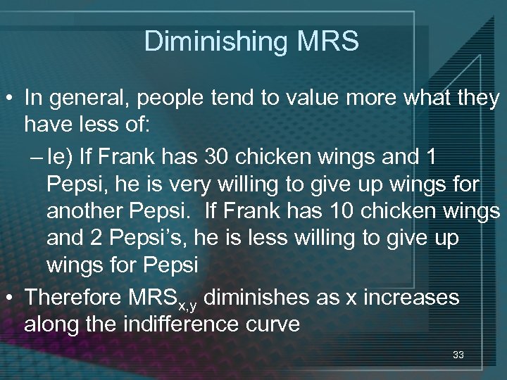 Diminishing MRS • In general, people tend to value more what they have less