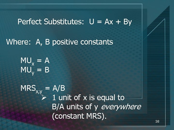 Perfect Substitutes: U = Ax + By Where: A, B positive constants MUx =