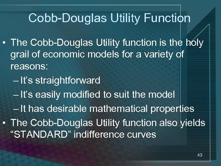 Cobb-Douglas Utility Function • The Cobb-Douglas Utility function is the holy grail of economic
