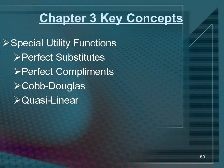 Chapter 3 Key Concepts Ø Special Utility Functions ØPerfect Substitutes ØPerfect Compliments ØCobb-Douglas ØQuasi-Linear