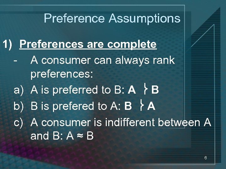 Preference Assumptions 1) Preferences are complete - A consumer can always rank preferences: a)