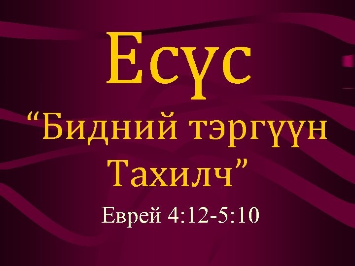 Есүс “Бидний тэргүүн Тахилч” Еврей 4: 12 -5: 10 