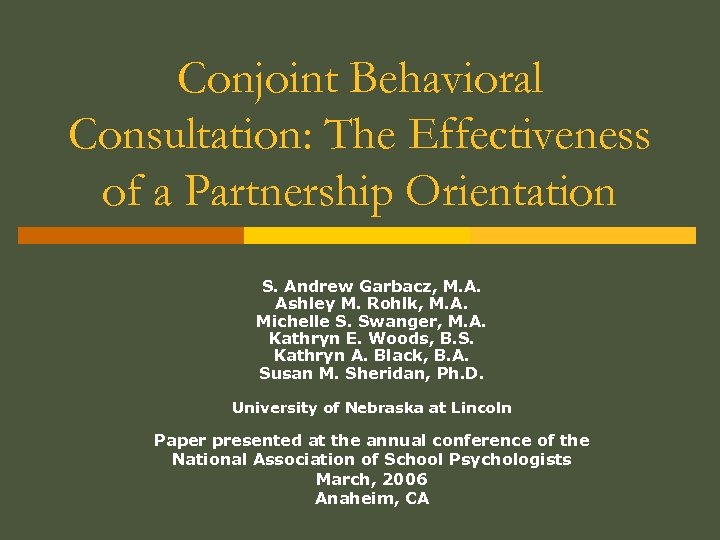 Conjoint Behavioral Consultation: The Effectiveness of a Partnership Orientation S. Andrew Garbacz, M. A.