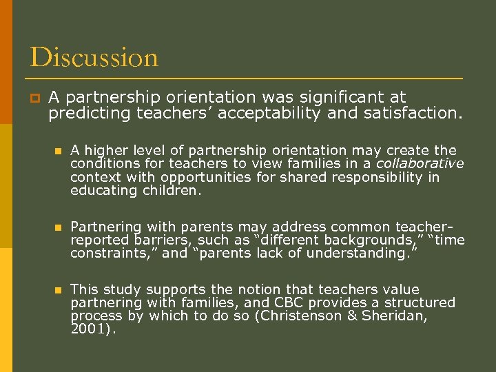 Discussion p A partnership orientation was significant at predicting teachers’ acceptability and satisfaction. n