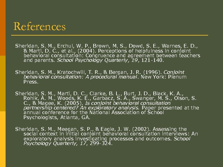 References Sheridan, S. M. , Erchul, W. P. , Brown, M. S. , Dowd,