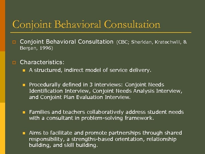 Conjoint Behavioral Consultation p Conjoint Behavioral Consultation (CBC; Sheridan, Kratochwill, & Bergan, 1996) p