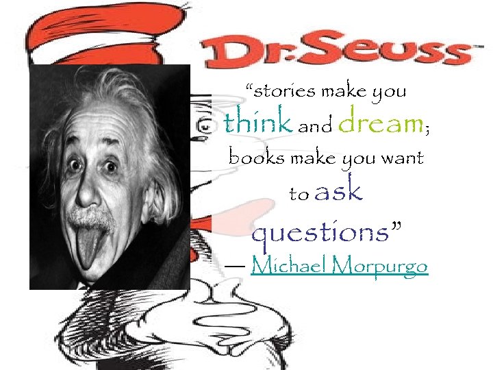 “stories make you think and dream; books make you want to ask questions” ―