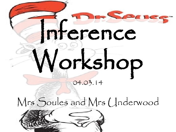 Inference Workshop 04. 03. 14 Mrs Soules and Mrs Underwood 