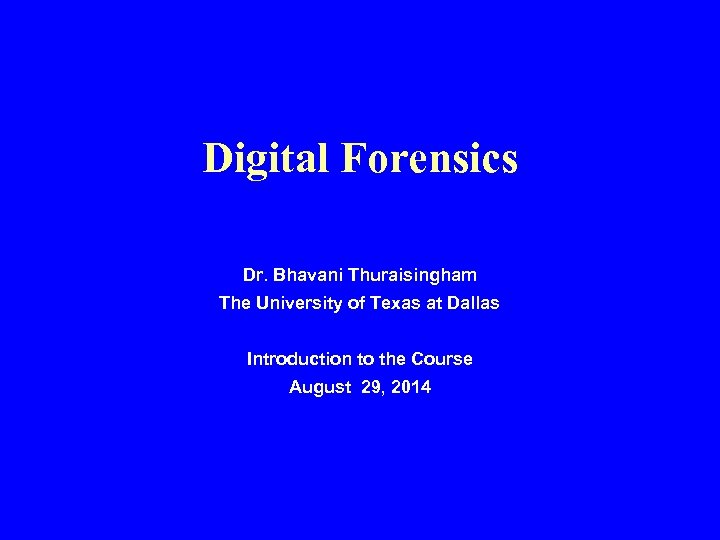 Digital Forensics Dr Bhavani Thuraisingham The University of