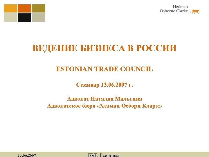 ВЕДЕНИЕ БИЗНЕСА В РОССИИ ESTONIAN TRADE COUNCIL Семинар 13. 06. 2007 г. Адвокат Наталия