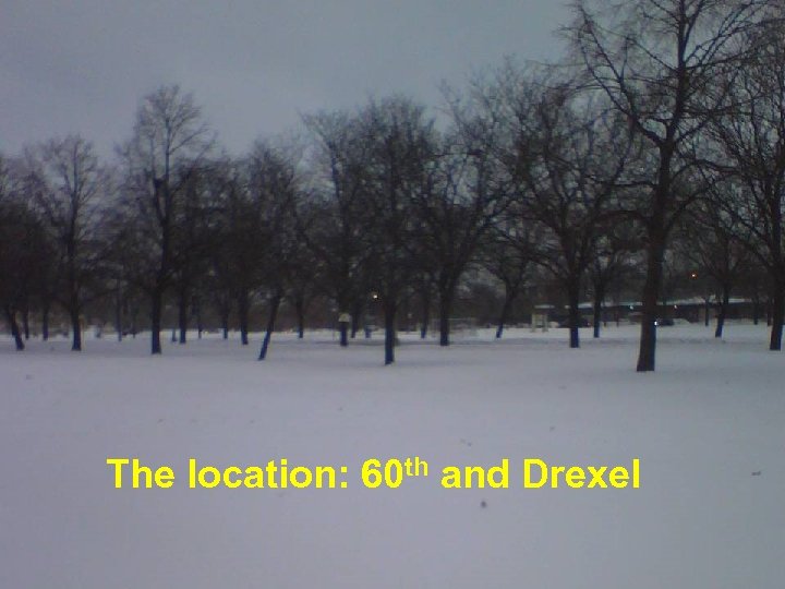 The location: 60 th and Drexel 