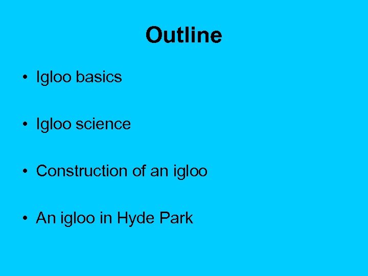 Outline • Igloo basics • Igloo science • Construction of an igloo • An