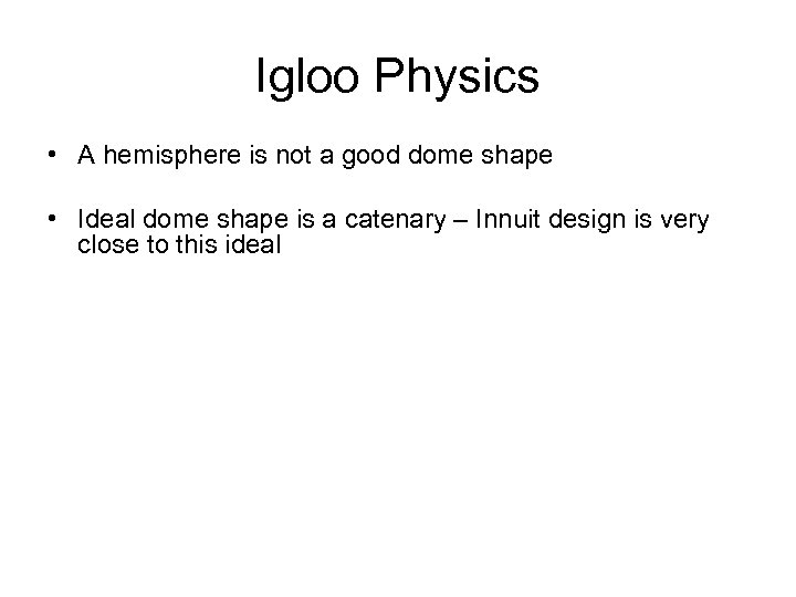 Igloo Physics • A hemisphere is not a good dome shape • Ideal dome