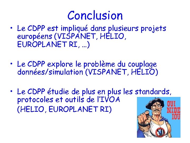 Conclusion • Le CDPP est impliqué dans plusieurs projets européens (VISPANET, HELIO, EUROPLANET RI,