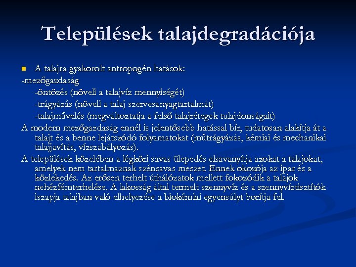 Települések talajdegradációja A talajra gyakorolt antropogén hatások: -mezőgazdaság -öntözés (növeli a talajvíz mennyiségét) -trágyázás