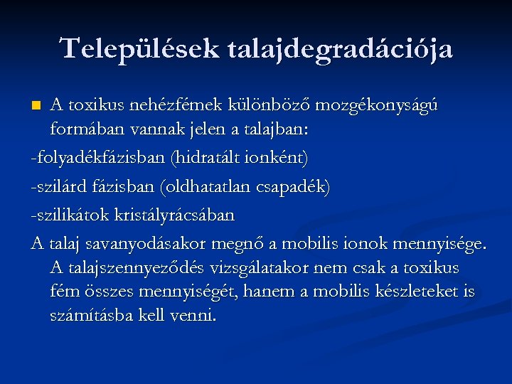 Települések talajdegradációja A toxikus nehézfémek különböző mozgékonyságú formában vannak jelen a talajban: -folyadékfázisban (hidratált