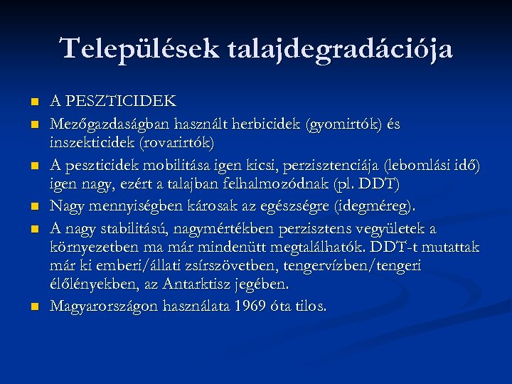 Települések talajdegradációja n n n A PESZTICIDEK Mezőgazdaságban használt herbicidek (gyomirtók) és inszekticidek (rovarirtók)