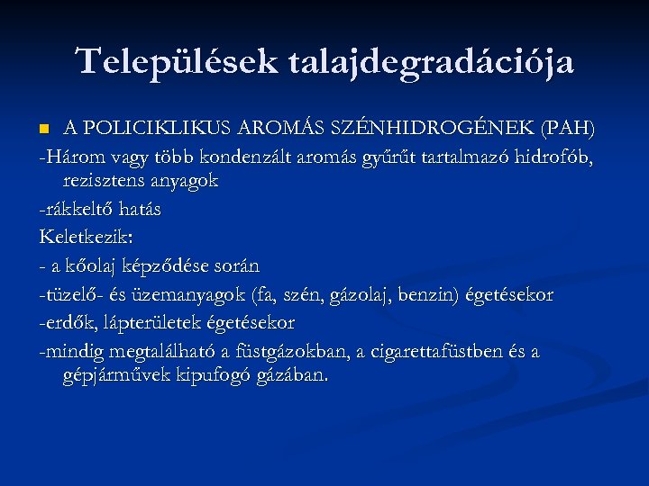 Települések talajdegradációja A POLICIKLIKUS AROMÁS SZÉNHIDROGÉNEK (PAH) -Három vagy több kondenzált aromás gyűrűt tartalmazó