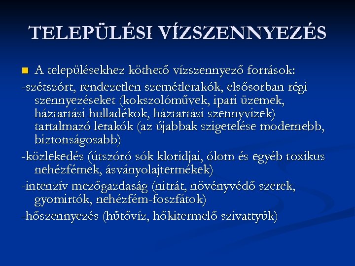 TELEPÜLÉSI VÍZSZENNYEZÉS A településekhez köthető vízszennyező források: -szétszórt, rendezetlen szemétlerakók, elsősorban régi szennyezéseket (kokszolóművek,