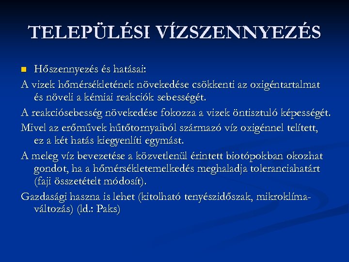 TELEPÜLÉSI VÍZSZENNYEZÉS Hőszennyezés és hatásai: A vizek hőmérsékletének növekedése csökkenti az oxigéntartalmat és növeli
