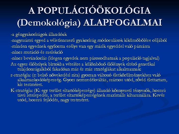 A POPULÁCIÓÖKOLÓGIA (Demokológia) ALAPFOGALMAI -a géngyakoriságok állandóak -nagyszámú egyed a véletlenszerű gyakoriság módosulások kiküszöbölése