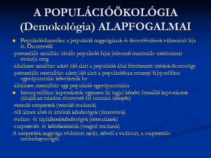 A POPULÁCIÓÖKOLÓGIA (Demokológia) ALAPFOGALMAI Populációdinamika: a populáció nagyságának és összetételének változásait írja le. Összetevői: