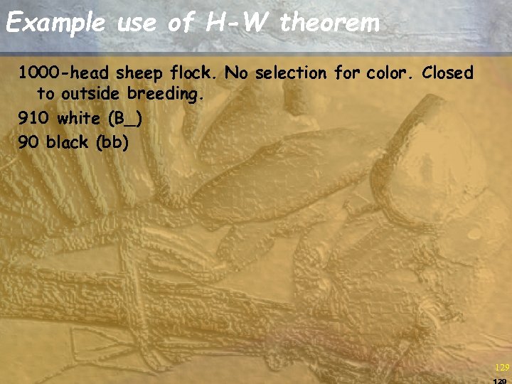 Example use of H-W theorem 1000 -head sheep flock. No selection for color. Closed