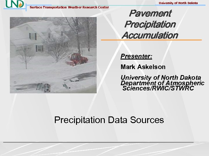 University of North Dakota Surface Transportation Weather Research Center Pavement Precipitation Accumulation Presenter: Mark