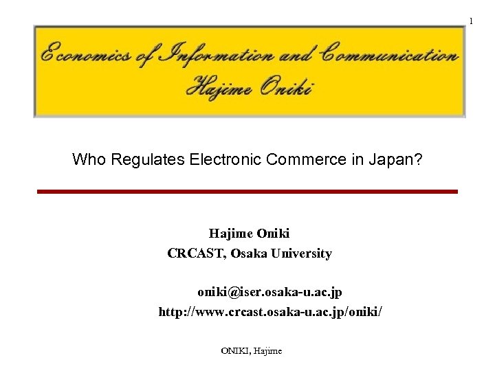 1 Who Regulates Electronic Commerce in Japan? Hajime Oniki CRCAST, Osaka University oniki@iser. osaka-u.