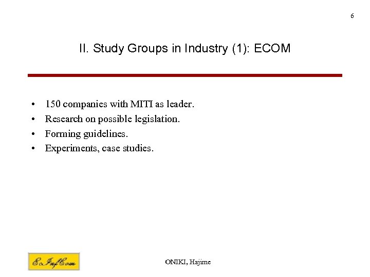 6 II. Study Groups in Industry (1): ECOM • • 150 companies with MITI