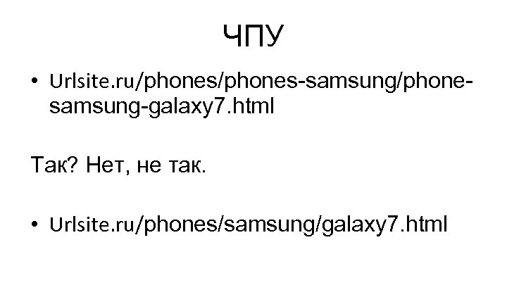 ЧПУ • Urlsite. ru/phones-samsung/phonesamsung-galaxy 7. html Так? Нет, не так. • Urlsite. ru/phones/samsung/galaxy 7.