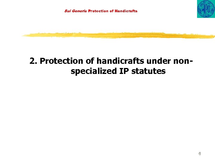 Sui Generis Protection of Handicrafts 2. Protection of handicrafts under nonspecialized IP statutes 6
