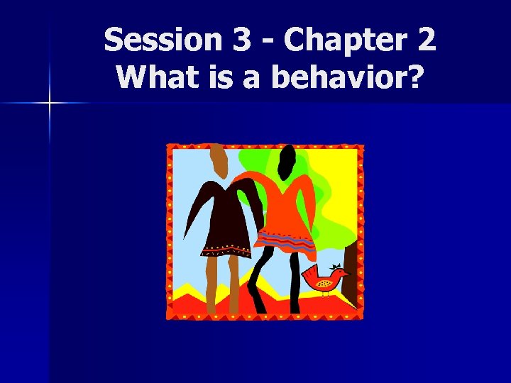 Session 3 - Chapter 2 What is a behavior? 