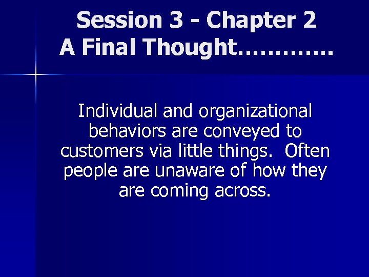 Session 3 - Chapter 2 A Final Thought…………. Individual and organizational behaviors are conveyed