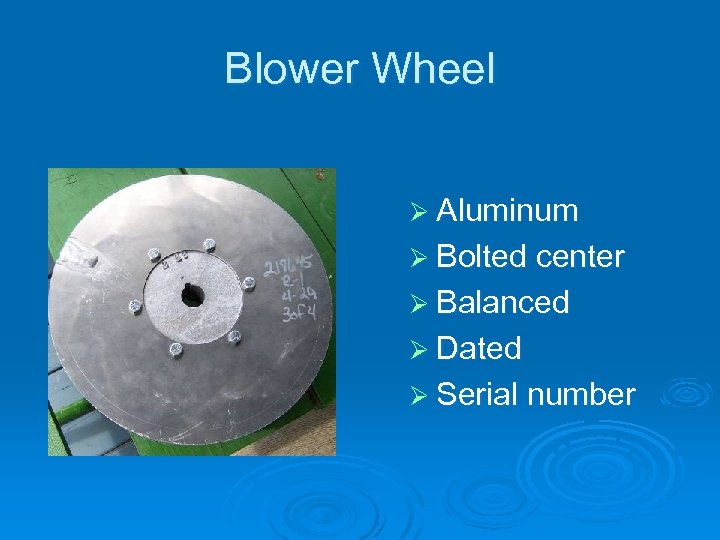 Blower Wheel Ø Aluminum Ø Bolted center Ø Balanced Ø Dated Ø Serial number