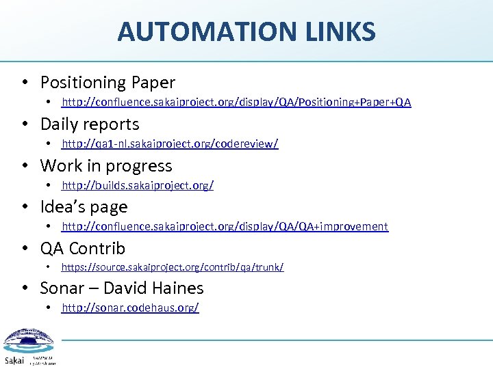 AUTOMATION LINKS • Positioning Paper • http: //confluence. sakaiproject. org/display/QA/Positioning+Paper+QA • Daily reports •