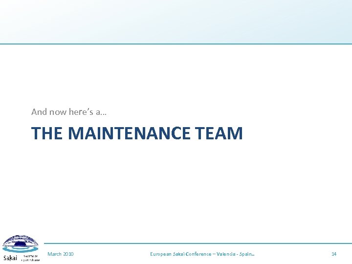 And now here’s a… THE MAINTENANCE TEAM March 2010 European Sakai Conference – Valencia