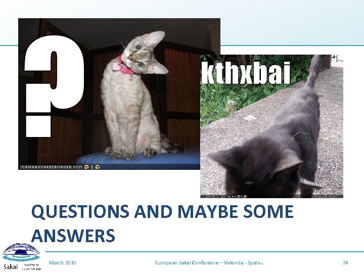 QUESTIONS AND MAYBE SOME ANSWERS March 2010 European Sakai Conference – Valencia - Spain.