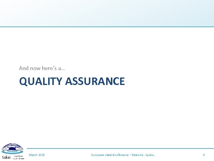 And now here’s a… QUALITY ASSURANCE March 2010 European Sakai Conference – Valencia -