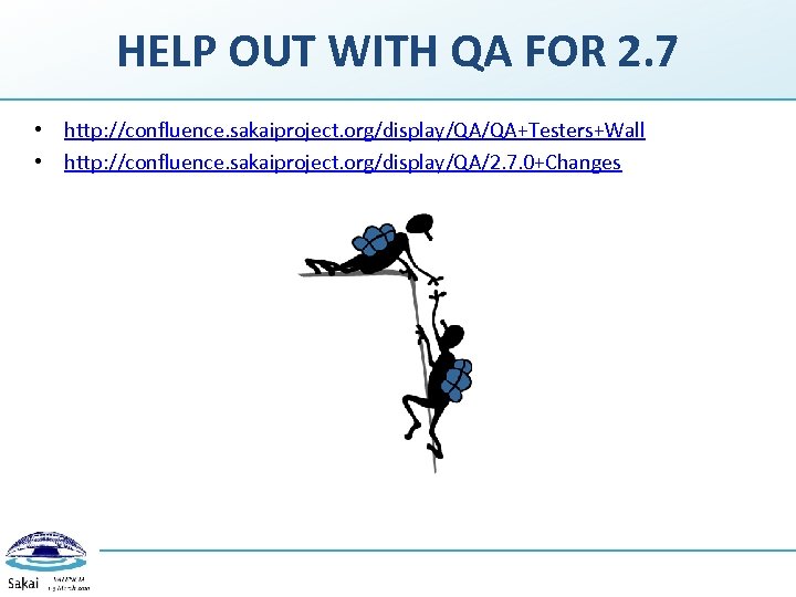 HELP OUT WITH QA FOR 2. 7 • http: //confluence. sakaiproject. org/display/QA/QA+Testers+Wall • http: