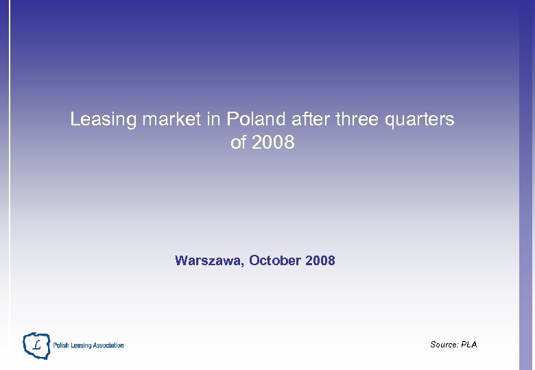 Leasing market in Poland after three quarters of 2008 Warszawa, October 2008 Source: PLA