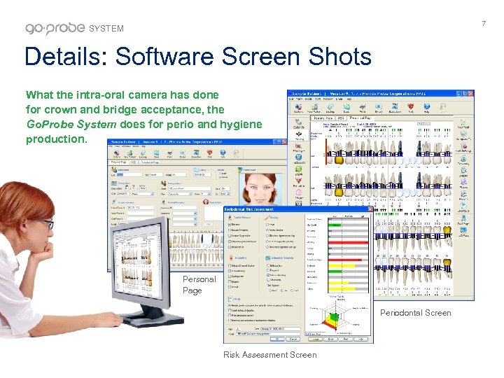 7 SYSTEM Details: Software Screen Shots What the intra-oral camera has done for crown