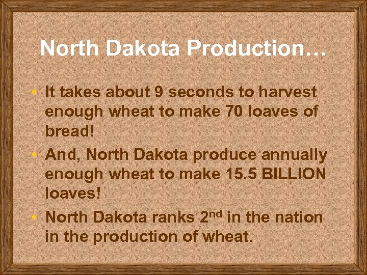 North Dakota Production… • It takes about 9 seconds to harvest enough wheat to