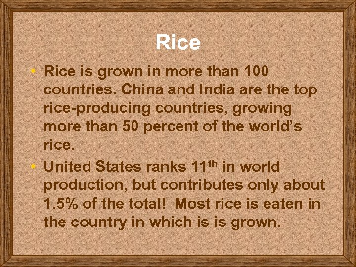 Rice • Rice is grown in more than 100 countries. China and India are