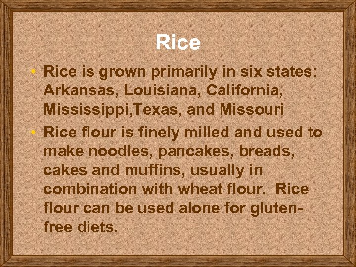 Rice • Rice is grown primarily in six states: Arkansas, Louisiana, California, Mississippi, Texas,