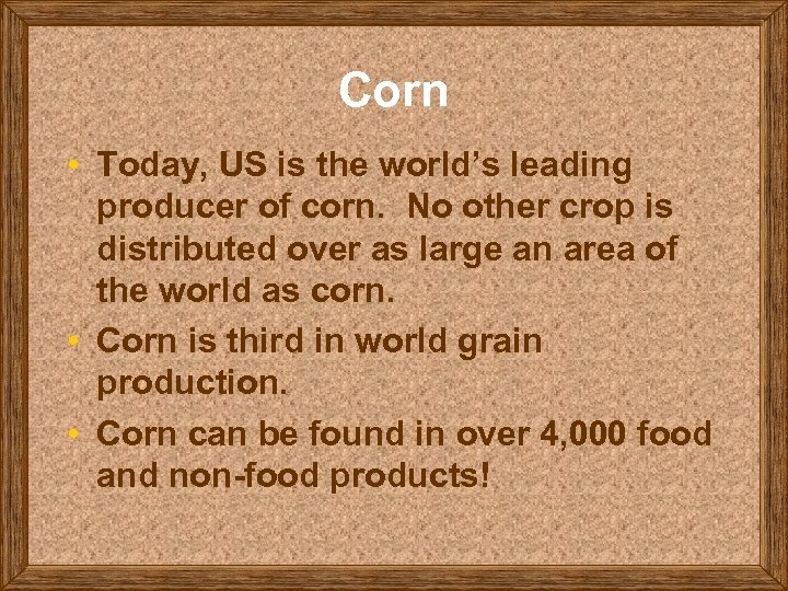 Corn • Today, US is the world’s leading producer of corn. No other crop