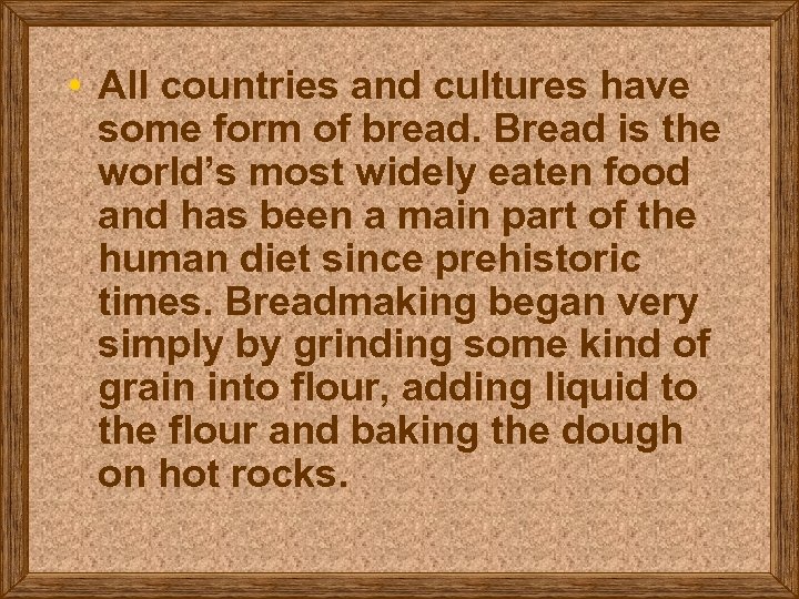  • All countries and cultures have some form of bread. Bread is the