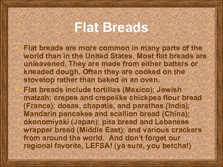 Flat Breads • Flat breads are more common in many parts of the world